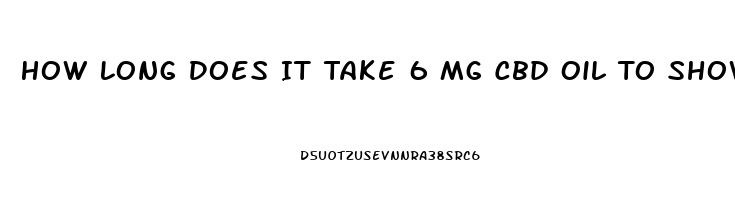 How Long Does It Take 6 Mg Cbd Oil To Show Up On A Drug Test