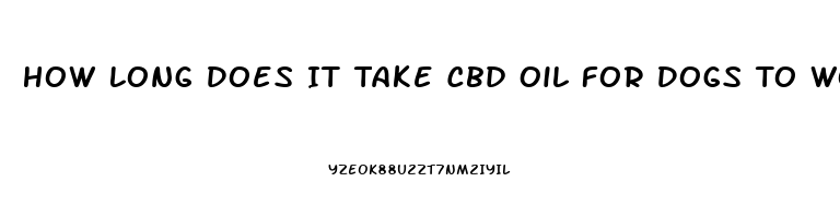 How Long Does It Take Cbd Oil For Dogs To Work