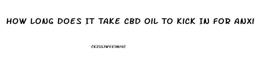 How Long Does It Take Cbd Oil To Kick In For Anxiety