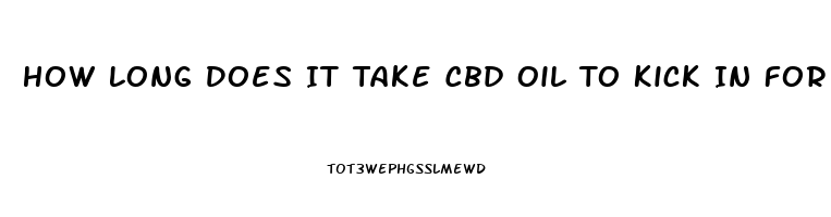 How Long Does It Take Cbd Oil To Kick In For Anxiety