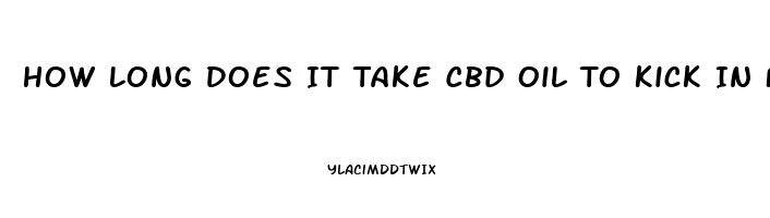 How Long Does It Take Cbd Oil To Kick In For Anxiety