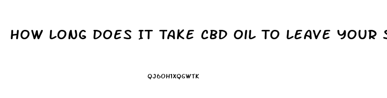 How Long Does It Take Cbd Oil To Leave Your System