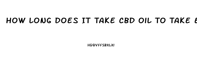 How Long Does It Take Cbd Oil To Take Effect