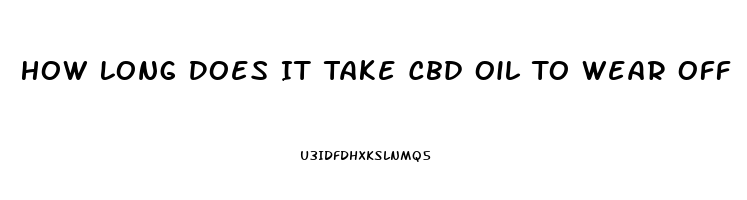 How Long Does It Take Cbd Oil To Wear Off