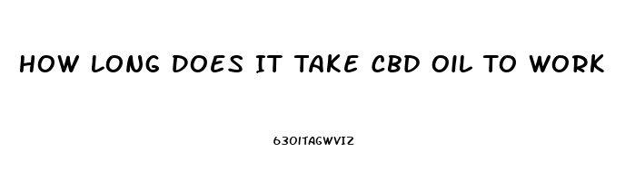 How Long Does It Take Cbd Oil To Work