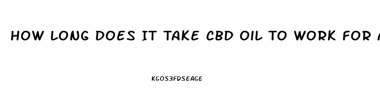 How Long Does It Take Cbd Oil To Work For Anxiety