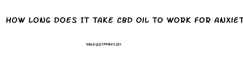 How Long Does It Take Cbd Oil To Work For Anxiety