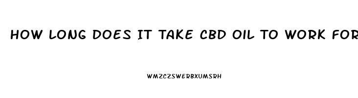 How Long Does It Take Cbd Oil To Work For Anxiety