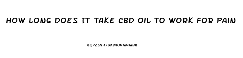 How Long Does It Take Cbd Oil To Work For Pain