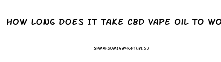 How Long Does It Take Cbd Vape Oil To Work