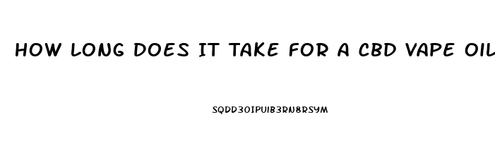 How Long Does It Take For A Cbd Vape Oil To Kick In