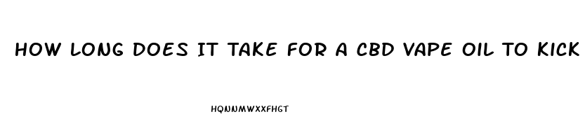 How Long Does It Take For A Cbd Vape Oil To Kick In