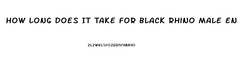 How Long Does It Take For Black Rhino Male Enhancement Pill To Take Effect