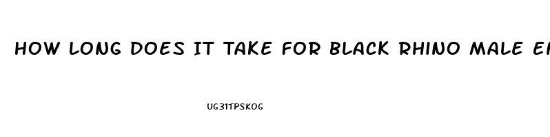 How Long Does It Take For Black Rhino Male Enhancement Pill To Take Effect