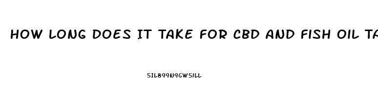 How Long Does It Take For Cbd And Fish Oil Take To Work
