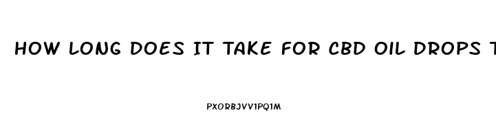 How Long Does It Take For Cbd Oil Drops To Kick In