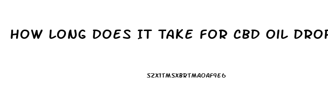 How Long Does It Take For Cbd Oil Drops To Kick In