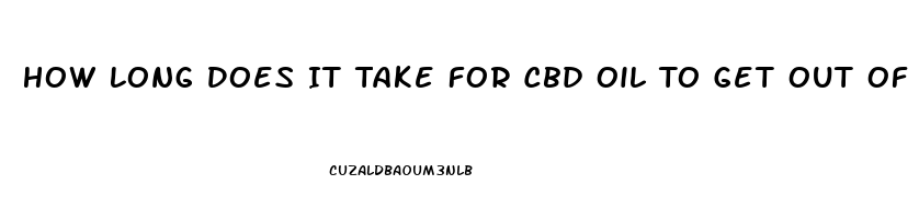 How Long Does It Take For Cbd Oil To Get Out Of Your System