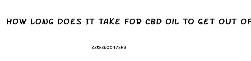 How Long Does It Take For Cbd Oil To Get Out Of Your System