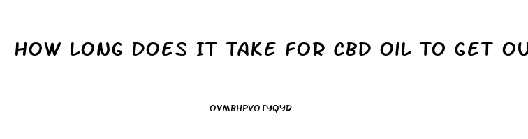 How Long Does It Take For Cbd Oil To Get Out Os System