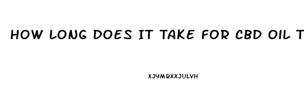 How Long Does It Take For Cbd Oil To Take Affect