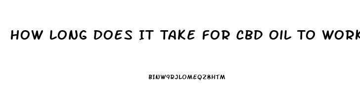 How Long Does It Take For Cbd Oil To Work For Anxiety