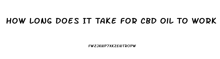 How Long Does It Take For Cbd Oil To Work For Anxiety
