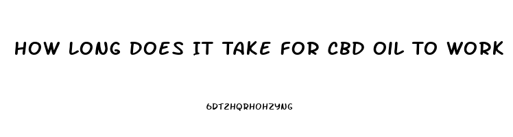 How Long Does It Take For Cbd Oil To Work For Pain