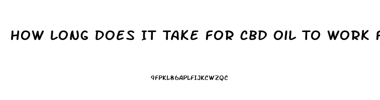 How Long Does It Take For Cbd Oil To Work For Pain