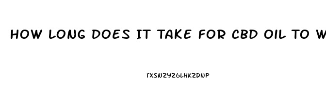 How Long Does It Take For Cbd Oil To Work