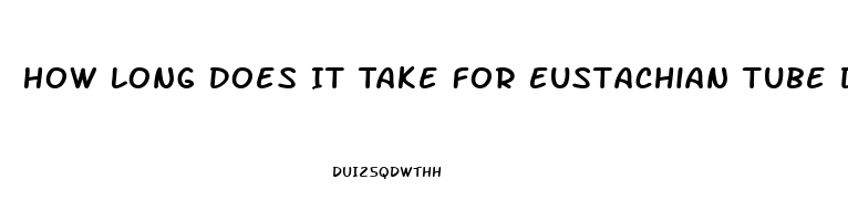 How Long Does It Take For Eustachian Tube Dysfunction To Clear Up
