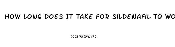 How Long Does It Take For Sildenafil To Work Out Of Your System