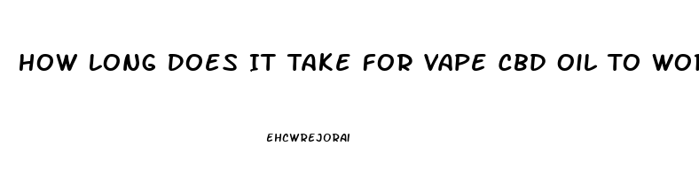 How Long Does It Take For Vape Cbd Oil To Work