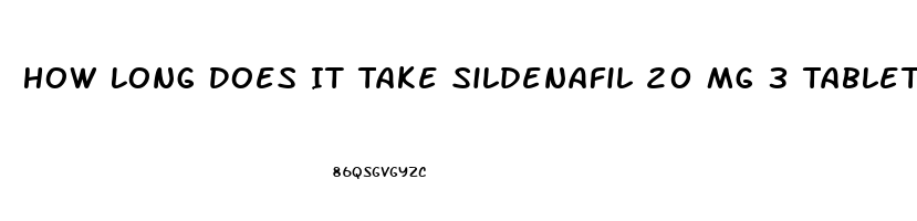 How Long Does It Take Sildenafil 20 Mg 3 Tablets To Work