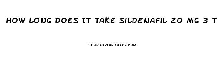 How Long Does It Take Sildenafil 20 Mg 3 Tablets To Work