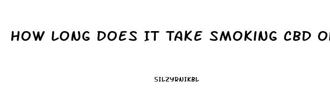 How Long Does It Take Smoking Cbd Oil To Worke