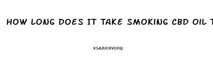 How Long Does It Take Smoking Cbd Oil To Worke