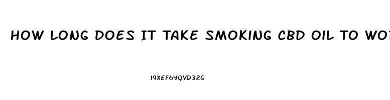 How Long Does It Take Smoking Cbd Oil To Worke