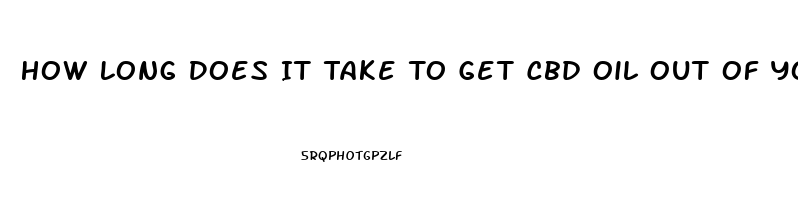 How Long Does It Take To Get Cbd Oil Out Of Your System