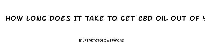 How Long Does It Take To Get Cbd Oil Out Of Your System