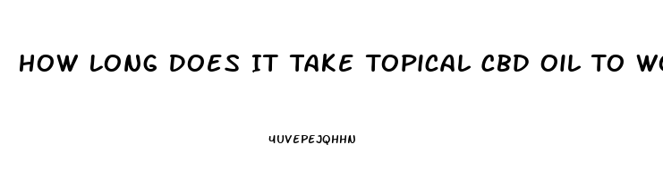 How Long Does It Take Topical Cbd Oil To Work