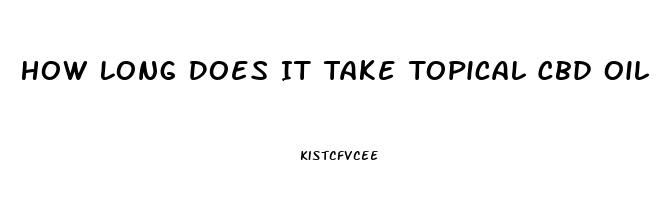 How Long Does It Take Topical Cbd Oil To Work