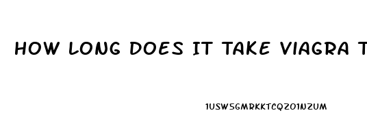 How Long Does It Take Viagra To Take Effect