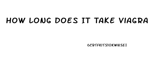 How Long Does It Take Viagra To Work