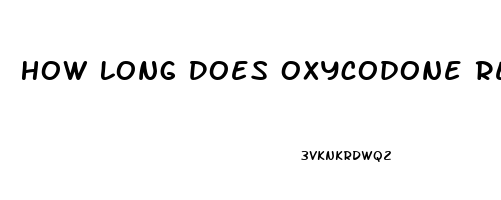 How Long Does Oxycodone Relieve Pain