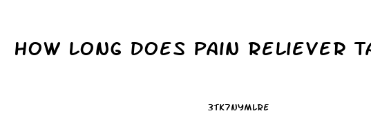 How Long Does Pain Reliever Take To Kick In