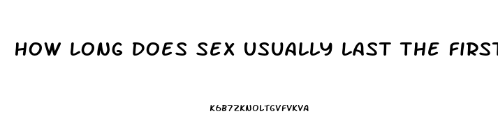 How Long Does Sex Usually Last The First Time