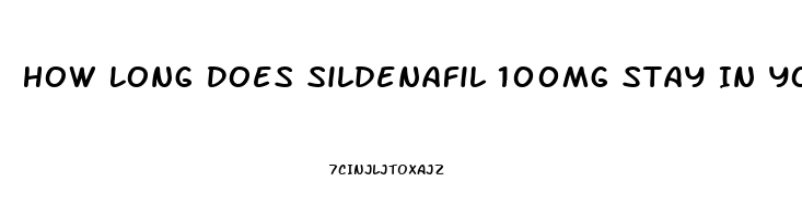 How Long Does Sildenafil 100mg Stay In Your System