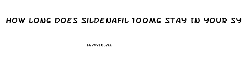 How Long Does Sildenafil 100mg Stay In Your System