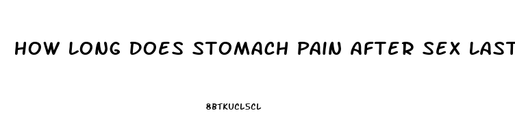 How Long Does Stomach Pain After Sex Last